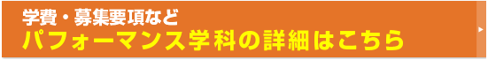 学費・募集要項などパフォーマンス学科の詳細はこちら