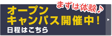 まずは体験 オープンキャンパス開催中｜日程はこちら